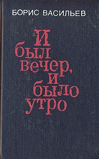 Борис Васильев - И был вечер, и было утро